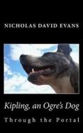 Kipling, an Ogre's Dog: Through the Portal di Nicholas David Evans edito da Createspace