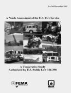 A Needs Assessment of the U.S. Fire Service: A Cooperative Study Authorized by U.S. Public Law 106-398 di Federal Emergency Management Agency, U. S. Fire Administration edito da Createspace