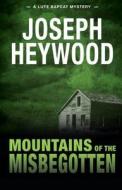 Mountains Of The Misbegotten di Joseph Heywood edito da Rowman & Littlefield