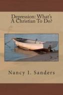 Depression: What's a Christian to Do? di Nancy I. Sanders edito da Createspace