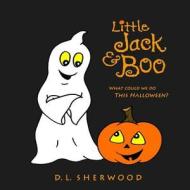 Little Jack & Boo -What Could We Do This Halloween? di D. L. Sherwood edito da Createspace