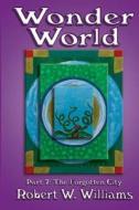 Wonder World 7: The Forgotten City di Robert W. Williams edito da Createspace