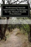 Professional Suicide Intervention Techniques for the Mental Health Practitioner di Joseph Hayes MS Curt Pitton Ma edito da Createspace