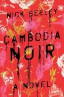 Cambodia Noir di Nicholas Seeley, Nick Seeley edito da Scribner Book Company