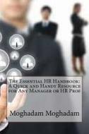 The Essential HR Handbook: A Quick and Handy Resource for Any Manager or HR Prof di Moghadam a. Moghadam edito da Createspace