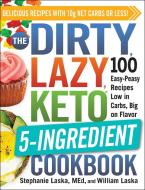 The Dirty, Lazy, Keto 5-Ingredient Cookbook: 100 Easy-Peasy Recipes Low in Carbs, Big on Flavor di Stephanie Laska, William Laska edito da ADAMS MEDIA