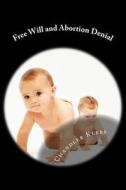 Free Will and Abortion Denial di Chandler Isaac Klebs edito da Createspace