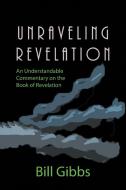 Unraveling Revelation di Bill Gibbs edito da Westbow Press