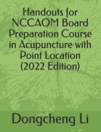 Handouts for Nccaom Board Preparation Course in Acupuncture with Point Location di Dongcheng Li edito da Createspace Independent Publishing Platform
