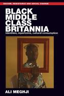 Black Middle-Class Britannia: Identities, Repertoires, Cultural Consumption di Ali Meghji edito da MANCHESTER UNIV PR