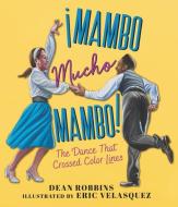 ¡mambo Mucho Mambo! the Dance That Crossed Color Lines di Dean Robbins edito da CANDLEWICK BOOKS