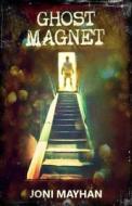 Ghost Magnet di Joni Mayhan edito da Createspace Independent Publishing Platform