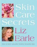 Skin Care Secrets: How to Have Naturally Healthy Beautiful Skin di Liz Earle edito da FIREFLY BOOKS LTD