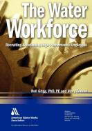 Grigg, N:  The Water Workforce di Neil Grigg edito da American Water Works Association