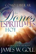 Cómo Liberar Los Dones Espirituales Hoy di James W. Goll edito da WHITAKER HOUSE SPANISH
