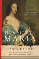 Henrietta Maria: The Warrior Queen Who Divided a Nation di Leanda de Lisle edito da PEGASUS BOOKS