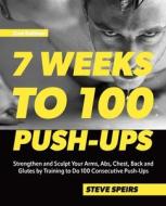 7 Weeks to 100 Push-Ups: Strengthen and Sculpt Your Arms, Abs, Chest, Back and Glutes by Training to Do 100 Consecutive Push-Ups di Steve Speirs edito da VELOPRESS