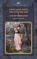 What Maisie Knew, The Awkward Age & The Reverberator di Henry James edito da PRINCE CLASSICS