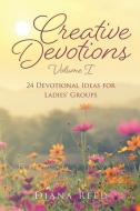CREATIVE DEVOTIONS: VOLUME I 24 DEVOTION di DIANA REED edito da LIGHTNING SOURCE UK LTD