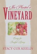She Planted A Vineyard di Keelin Stacy Cox Keelin edito da Westbow Press