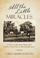 All The Little Miracles di Reeves Carol Huebsch Reeves edito da Archway Publishing