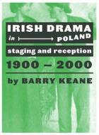 Irish Drama in Poland - Staging and Reception, 1900-2000 di Barry Keane edito da University of Chicago Press