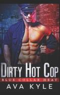 DIRTY HOT COP di Ava Kyle edito da INDEPENDENTLY PUBLISHED