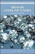 Treasure Under the Tundra: Canada's Arctic Diamonds di L. D. Cross edito da HERITAGE HOUSE