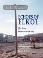 Echoes of Elkol, the Story of a Western Coal Camp di Dorothy Wright edito da Pronghorn Press