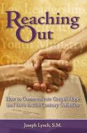 Reaching Out: How to Communicate Gospel Hope and Love to 21st Century Catholics di Joseph Lynch edito da RESURRECTION PR LTD