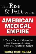 Rise And Fall Of American Medical Empire di Robert A. Linden edito da Sunrise River Press
