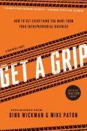 Get a Grip: An Entrepreneurial Fable... Your Journey to Get Real, Get Simple, and Get Results di Gino Wickman, Mike Paton edito da BENBELLA BOOKS