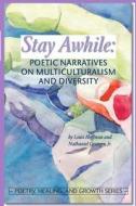 Stay Awhile: Poetic Narratives about Multiculturalism and Diversity edito da University Professors Press