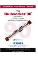 The Bullworker 90 Course: The Complete 90-Day/12-Week Bullworker Training Course di Brian Sterling-Vete, Helen Renee Wuorio edito da Createspace Independent Publishing Platform