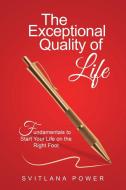 The Exceptional Quality of Life: Fundamentals to Start Your Life on the Right Foot di Svitlana Power edito da BALBOA PR