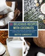 50 Delicious Recipes with Coconuts: Delicious Inspirations for Pressure Cookers, Cooking Pots, Frying Pans and More di Mattis Lundqvist edito da Createspace Independent Publishing Platform