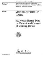 Veterans' Health Care: Va Needs Better Data on Extent and Causes of Waiting Times di United States Government Account Office edito da Createspace Independent Publishing Platform