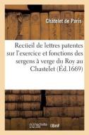 Recueil Des Lettres Patentes, Edits, Declarations, Arrests, Sentences Et Reglemens di CHATELET DE PARIS edito da Hachette Livre - BNF