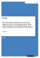 Eye movement behavior across four different types of reading task byArnt Lykke Jakobson and Kristian T.H. Jensen di Anonym edito da GRIN Verlag
