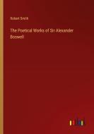 The Poetical Works of Sir Alexander Boswell di Robert Smith edito da Outlook Verlag