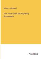 East Jersey under the Proprietary Governments di William A. Whitehead edito da Anatiposi Verlag