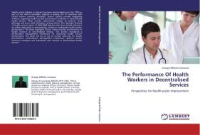 The Performance Of Health Workers in Decentralised Services di George William Lutwama edito da LAP Lambert Academic Publishing