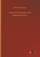Deutsche Charaktere und Begenbenheiten di Jakob Wassermann edito da Outlook Verlag