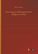 Browning as a Philosophical and Religious Teacher di Henry Jones edito da Outlook Verlag