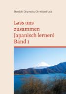Lass uns zusammen Japanisch lernen!   Band 1 di Shin'ichi Okamoto, Christian Flack edito da Books on Demand
