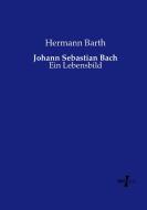 Johann Sebastian Bach di Hermann Barth edito da Vero Verlag