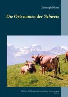 Die Ortsnamen der Schweiz di Christoph Pfister edito da Books on Demand