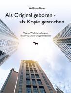 Als Original geboren - als Kopie gestorben di Wolfgang Aigner edito da Books on Demand