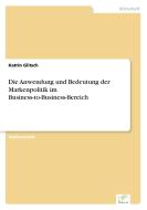 Die Anwendung und Bedeutung der Markenpolitik im Business-to-Business-Bereich di Katrin Glitsch edito da Diplom.de