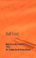 Marsch In Die Freiheit di Rolf Frost edito da Books On Demand